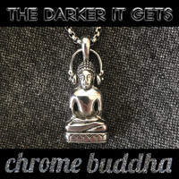 Chrome Buddha - The Darker It Gets