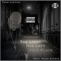 True Justice - The Light Has Left This Place (feat. Mark Shirtz) (Explicit)