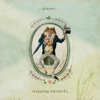 Plants - Stepping on Sticks