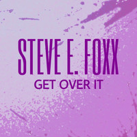 Steve E. Foxx - Get over It