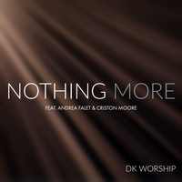 DK Worship - Nothing More (feat. Andrea Falet & Criston Moore)