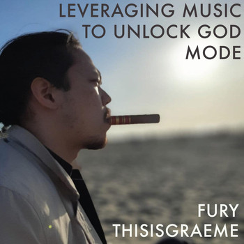 Thisisgraeme & Fury - Leveraging Music to Unlock God Mode (Explicit)