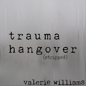Valerie Williams - Trauma Hangover (Stripped)