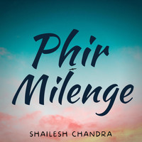 Shailesh Chandra - Phir Milenge