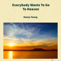 Danny Young - Everybody Wants to Go to Heaven