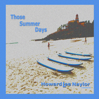 Howard Lee Naylor - Those Summer Days (Remastered)