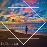 Hello Noon - Jessica