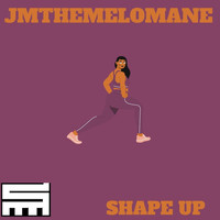 Jmthemelomane - Shape Up (Explicit)