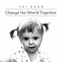 Tai Shan - Change the World Together