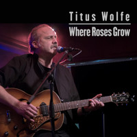 Titus Wolfe - Where Roses Grow