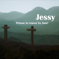 Jessy - Privesc la crucea ta, isus!