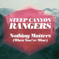 Steep Canyon Rangers - Nothing Matters (When You're Mine)
