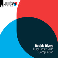 Robbie Rivera - Juicy Beach 2013 Compilation