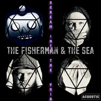 The Fisherman & The Sea / - Scream Into The Void (Acoustic)