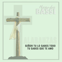 Alejandro Bassi / - Alabanzas Señor Tu lo Sabes Todo, Tu Sabes que Te amo