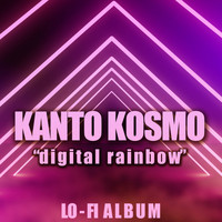 Kanto Kosmo - Digital Rainbow (Lo Fi Album)