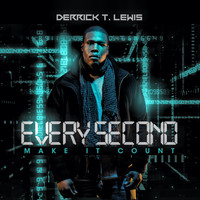 Derrick T. Lewis - Every Second (Make It Count)