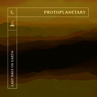 Last Days on Earth - Protoplanetary