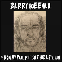 Barry Keenan - From My Pulpit in the Asylum