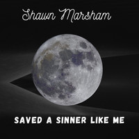 Shawn Marsham - Saved a Sinner Like Me