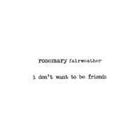 Rosemary Fairweather - I Don’t Want to Be Friends