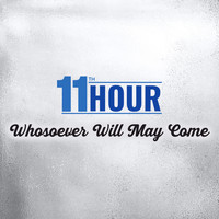 11th Hour - Whosoever Will May Come