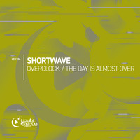 Shortwave - OverClock / The Day Is Almost Over
