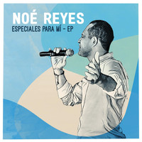 Noe Reyes - Especiales para Mi - EP