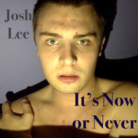 Josh Lee - It's Now or Never (Explicit)