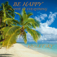 Violet Sky - Be Happy in Spite of Everything