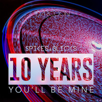 Spikes & Slicks - 10 Years (You'll Be Mine)