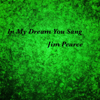 Jim Pearce - In My Dream You Sang