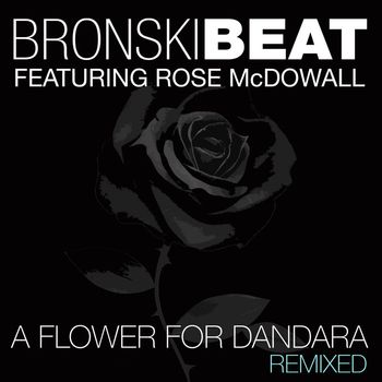 Bronski Beat - A Flower for Dandara (feat. Rose McDowall) (Remixed)