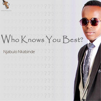 Njabulo Nkabinde - Who Knows You Best ? (feat. Choca & Elijah James Nkabinde III)