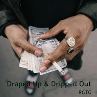 RGTG / - Draped Up & Dripped Out