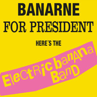 Electric Banana Band - Banarne for President