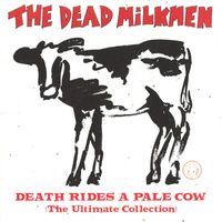 The Dead Milkmen - Death Rides A Pale Cow: The Ultimate Collection (Explicit)