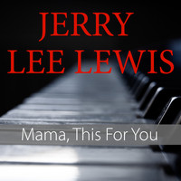Jerry Lee Lewis - Mama, This Is For You