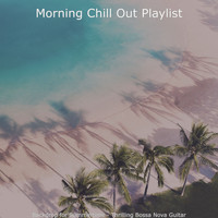 Morning Chill Out Playlist - Backdrop for Summertime - Thrilling Bossa Nova Guitar