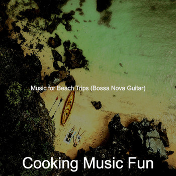 Cooking Music Fun - Music for Beach Trips (Bossa Nova Guitar)