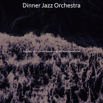 Dinner Jazz Orchestra - Backdrop for Summer Vacation - Inspired Bossa Nova Guitar