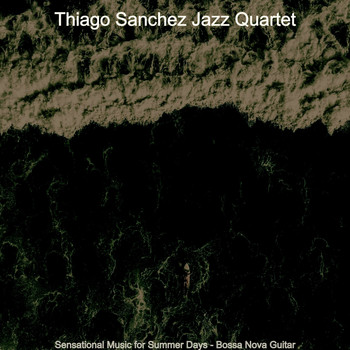 Thiago Sanchez Jazz Quartet - Sensational Music for Summer Days - Bossa Nova Guitar