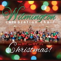 Wilmington Celebration Choir - Oh My, Oh My, It's Christmas!
