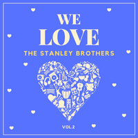 The Stanley Brothers - We Love the Stanley Brothers, Vol. 2