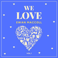 Ewan MacColl - We Love Ewan Maccoll, Vol. 1