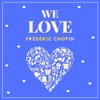 Frédéric Chopin - We Love Frédéric Chopin