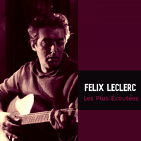 Félix Leclerc - Les Plus Écoutées