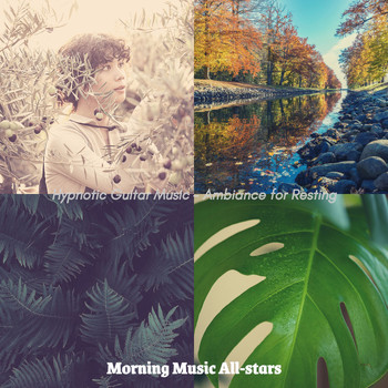Morning Music All-stars - Hypnotic Guitar Music - Ambiance for Resting