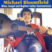 Michael Bloomfield - Blues, Gospel and Ragtime Guitar Instrumentals