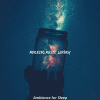 Morning Music Luxury - Ambiance for Sleep